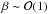 \hbox{$\beta\sim{\cal O}(1)$}