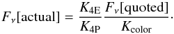 \begin{equation} F_\nu{\rm [actual]} = \frac{K_{\rm 4E}}{K_{\rm 4P}}\frac{F_\nu{\rm [quoted]}}{K_{\rm color}}\cdot \end{equation}