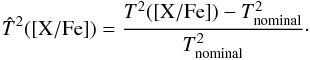 \begin{eqnarray*} {\hat{T}}^{2}(\abratio{X}{Fe}) = \frac{{T}^{2}(\abratio{X}{Fe}) - {T}^{2}_{\mathrm{nominal}}}{{T}^{2}_{\mathrm{nominal}}}\cdot \end{eqnarray*}
