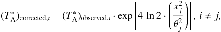 \begin{eqnarray} {(T_{\rm A}^*)_{{\rm corrected},i}} = (T_{\rm A}^*)_{{\rm observed},i} \cdot \exp \left[ 4\,\ln2 \cdot \left( \frac{x_{j}^{2}}{\theta_{j}^{2}} \right) \right] , \, i \neq j , \label{eq:pointcor} \end{eqnarray}