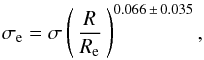 \begin{eqnarray} \sigma_{\rm e} = \sigma \left(\,\frac{R}{R_{\rm e}}\,\right)^{0.066\,\pm\,0.035} , \end{eqnarray}