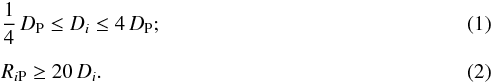 \begin{eqnarray} \label{Eq:kara2} &&\frac{1}{4} \,D_{\rm P} \leq D_{i} \leq 4 \,D_{\rm P}; \\[2mm] \label{Eq:kara1} &&R_{i{\rm P}} \geq 20 \,D_{i}. \end{eqnarray}