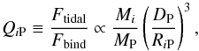 \begin{equation} \label{Eq:Qip} Q_{i{\rm P}} \equiv \frac{F_{\rm{tidal}}}{F_{\rm{bind}}} \propto {\frac{M_{i}}{M_{\rm P}}}\left(\frac{D_{{\rm P}}}{R_{i{\rm P}}}\right)^{3}, \end{equation}