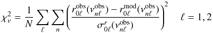 \begin{equation} \chi^2_{\nu} = {1\over N} \sum_\ell \sum_n \left( r^{\rm obs}_{0\ell}(\nu^{\rm obs}_{n\ell}) - r^{\rm mod}_{0\ell}(\nu^{\rm obs}_{n\ell})\over \sigma^r_{0\ell}(\nu^{\rm obs}_{n\ell})\right)^2 ~~~~\ell=1,2 \end{equation}