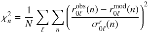 \begin{equation} \chi^2_{n} = {1\over N} \sum_{\ell} \sum_{n} \left( r^{\rm obs}_{0\ell}(n) - r^{\rm mod}_{0\ell}(n)\over \sigma^r_{0\ell}(n)\right)^2 \end{equation}