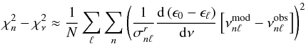 \begin{equation} \chi^2_{n}-\chi^2_\nu \approx {1\over N} \sum_\ell \sum_n \left( {1\over\sigma^r_{n\ell}} {{\rm d}\left(\epsilon_0-\epsilon_\ell\right)\over {\rm d}\nu} \left[\nu^{\rm mod}_{n\ell} -\nu^{\rm obs}_{n\ell}\right] \right)^2 \end{equation}