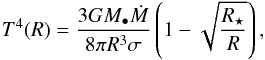 \begin{equation} \label{eq:SS_temp} T^4(R)= \frac{3GM_\bullet\dot{M}}{8\pi R^3\sigma}\left(1-\sqrt{\frac{R_\star}{R}} \right), \end{equation}