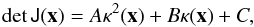 \begin{eqnarray*} {\rm det}\,\tens{J}(\vec{x}) = A \kappa^2(\vec{x}) + B \kappa(\vec{x}) + C, \end{eqnarray*}