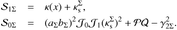 \begin{eqnarray*} \mathcal{S}_{1\Sigma} &=&\kappa(x)+\kappa_{\rm s}^\Sigma,\\ \mathcal{S}_{0\Sigma}&=&(a_\Sigma b_\Sigma)^2\mathcal{J}_0\mathcal{J}_1(\kappa_{\rm s}^\Sigma)^2+\mathcal{PQ}-\gamma^2_{2\Sigma}. \end{eqnarray*}