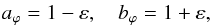 \begin{eqnarray} a_{\varphi}=1-\varepsilon, \quad b_{\varphi}=1+\varepsilon, \label{choice_gk02} \end{eqnarray}