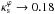 \hbox{$\kappa^\varphi_{\rm s} \rightarrow 0.18$}