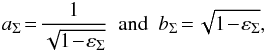 \begin{eqnarray} a_\Sigma\!=\! \frac{1}{\sqrt{1\!-\!\varepsilon_{\Sigma}}} \ \ \mathrm{and} \ \ b_\Sigma\! =\! \sqrt{1\!-\!\varepsilon_{\Sigma}}, \end{eqnarray}