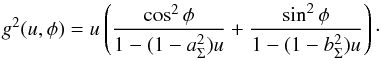 \appendix \setcounter{section}{1} \begin{eqnarray*} g^2(u,\phi) = u \left( \frac{\cos^2\phi}{1 - (1-a_{\Sigma}^2)u} + \frac{\sin^2\phi}{1 - (1-b_{\Sigma}^2)u} \right)\cdot \end{eqnarray*}