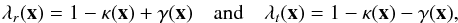 \begin{eqnarray} \lambda_r(\vec{x})=1-\kappa(\vec{x}) + \gamma(\vec{x}) \quad \mathrm{and} \quad \lambda_t(\vec{x})=1-\kappa(\vec{x}) - \gamma(\vec{x}), \label{eigen_r-t} \end{eqnarray}