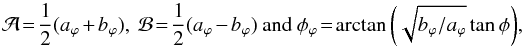 \begin{equation} \mathcal{A}\!=\!\frac{1}{2}(a_{\varphi} +b_{\varphi} ),\ \mathcal{B}\!=\!\frac{1}{2}(a_{\varphi} -b_{\varphi} ) \ \textrm{and}\ \phi_\varphi\!=\!\arctan{\left(\sqrt{b_{\varphi} /a_{\varphi} }\tan{\phi}\right)}, \label{phivarphi} \end{equation}