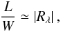 \begin{eqnarray} \frac{L}{W} \simeq \left| R_\lambda \right |, \label{lw} \end{eqnarray}