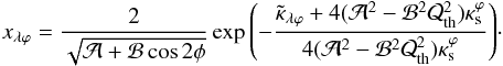 \begin{eqnarray} x_{\lambda \varphi} =\frac{2}{\sqrt{\mathcal{A}+\mathcal{B}\cos{2\phi}}}\exp{\left(-\frac{\tilde{\kappa}_{\lambda\varphi}+4(\mathcal{A}^2-\mathcal{B}^2\mathcal{Q}^2_{\rm th})\kappa^\varphi_{\rm s}}{4(\mathcal{A}^2-\mathcal{B}^2\mathcal{Q}^2_{\rm th})\kappa^\varphi_{\rm s}}\right)}\cdot \label{cdc_pnfw} \end{eqnarray}