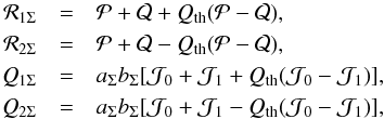 \begin{eqnarray*} \mathcal{R}_{1\Sigma} &=& \mathcal{P}+\mathcal{Q}+Q_{\rm th}(\mathcal{P}-\mathcal{Q}), \\ \mathcal{R}_{2\Sigma} &=& \mathcal{P}+\mathcal{Q}-Q_{\rm th}(\mathcal{P}-\mathcal{Q}), \\ Q_{1\Sigma} &=& a_\Sigma b_\Sigma[\mathcal{J}_0+\mathcal{J}_1+Q_{\rm th}(\mathcal{J}_0-\mathcal{J}_1)],\\ Q_{2\Sigma}& =& a_\Sigma b_\Sigma[\mathcal{J}_0+\mathcal{J}_1-Q_{\rm th}(\mathcal{J}_0-\mathcal{J}_1)], \end{eqnarray*}