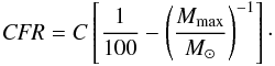 \begin{eqnarray} \label{eq:cfr} {\it CFR} = C \left[\frac{1}{100} - \left(\frac{M_{\rm max}}{M_{\sun}}\right)^{-1} \right]\cdot \end{eqnarray}