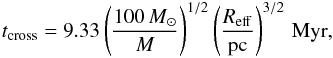 \begin{eqnarray} \label{eq:tcross-units-GP11} t_{\rm cross} = 9.33 \left(\frac{100\, M_{\sun}}{M}\right)^{1/2} \left(\frac{R_{\rm eff}}{\rm pc}\right)^{3/2} \, {\rm Myr}, \end{eqnarray}