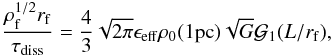 \begin{eqnarray} { \rho _{\rm f} ^{1/2} r_{\rm f} \over \tau_{\rm diss} } = {4 \over 3} \sqrt{2 \pi} \epsilon_{\rm eff} \rho_0 (1 {\rm pc}) \sqrt{G} {\cal G}_1 (L/r_{\rm f}),\label{combi_grav} \end{eqnarray}