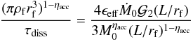 \begin{eqnarray} { (\pi \rho_{\rm f} r_{\rm f}^3) ^{1-\eta_{\rm acc}} \over \tau_{\rm diss}} = {4 \epsilon_{\rm eff} \dot{M}_0 {\cal G}_2(L / r_{\rm f}) \over 3 M_0^{\eta_{\rm acc}} (L/r_{\rm f}) ^{1-\eta_{\rm acc}}}\label{combi} \end{eqnarray}
