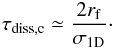 \begin{eqnarray} \tau_{\rm diss,c} \simeq {2 r_{\rm f} \over \sigma _{\rm 1D}}\label{tau_diss_f}\cdot \end{eqnarray}
