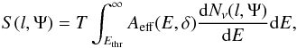 \begin{equation} S(l,\Psi)=T\int_{E_{\rm thr}}^\infty A_{\rm eff}(E,\delta) \frac{{\rm d}N_\nu(l,\Psi)}{{\rm d}E}{\rm d}E, \end{equation}