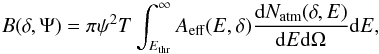 \begin{equation} \label{atmospheric} B(\delta,\Psi)=\pi\psi^2 T\int^{\infty}_{E_{\rm thr}} {A_{\rm eff}(E,\delta)\frac{{\rm d}N_{\rm atm}(\delta,E)}{{\rm d}E{\rm d}\Omega}}{\rm d}E, \end{equation}