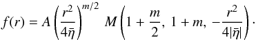 \begin{equation} f(r) = A \left(\frac {r^2} {4 {\bar \eta} }\right)^{m/2} \, M \left(1 + \frac {m}{2}, \,1 + m, \, - \frac {r^2} {4 | {\bar \eta}| }\right)\cdot \label{kum} \end{equation}