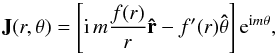 \begin{equation} \vec{J}(r, \theta) = \left[{\rm i} \, m \frac {f(r)} {r} \vec{\hat{r}} - f'(r) \vec{\hat{\theta}} \right] {\rm e}^{{\rm i} m \theta}, \label{jcur} \end{equation}