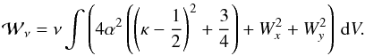 \begin{equation} {\cal{W}}_{\nu} = \nu \int \left( 4\alpha^2 \left( \left(\kappa - \frac{1}{2}\right)^2 + \frac {3} {4}\right) + W_x^2+W_y^2 \right)\, {\rm d}V. \label{Wkap} \end{equation}