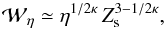 \begin{equation} {\cal W}_\eta \simeq \eta^{1/2\kappa}\,Z_{\rm s}^{3-1/2\kappa}, \end{equation}