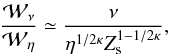 \begin{equation} \frac {\cal{W}_\nu} { \cal{W}_\eta} \simeq \frac{\nu} {\eta ^ {1/2\kappa}{Z_{\rm s}^{1-1/2\kappa}}}, \label{final} \end{equation}