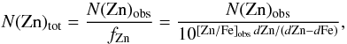 \begin{equation} N({\rm Zn})_{\rm tot} = \frac{N({\rm Zn})_{\rm obs}}{f_{\rm Zn}} = \frac{N({\rm Zn})_{\rm obs}}{10^{{\rm[Zn/Fe]}_{\rm obs} \, d{\rm Zn} / ( d{\rm Zn} - d{\rm Fe} )}}, \label{eq Zn tot} \end{equation}
