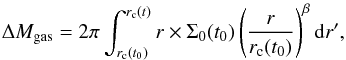 \begin{eqnarray} \label{eq:disksup} \Delta M_\mathrm{gas} = 2 \pi \int_{r_\mathrm{c}(t_0)}^{r_\mathrm{c}(t)} r \times \Sigma_0(t_0) \left( \frac{r}{r_\mathrm{c}(t_0)} \right)^\beta \mathrm{d}r', \end{eqnarray}