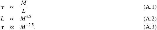 \appendix \setcounter{section}{1} \begin{eqnarray} \tau & \propto & \frac{M}{L} \\ L & \propto & M^{3.5} \\ \tau & \propto & M^{-2.5}. \end{eqnarray}