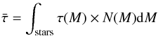 \appendix \setcounter{section}{1} \begin{eqnarray} \bar{\tau} = \int_{\rm stars} \tau(M) \times N(M) \mathrm{d}M \end{eqnarray}
