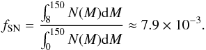 \appendix \setcounter{section}{1} \begin{eqnarray} f_\mathrm{SN} = \frac{\int_8^{150} N(M)\mathrm{d}M}{\int_0^{150}N(M)\mathrm{d}M} \approx 7.9 \times 10^{-3}. \end{eqnarray}