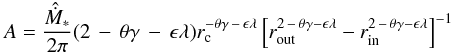 \begin{eqnarray} A = \frac{ \hat{ \dot{M} }_* }{2 \pi} (2 \,- \,\theta \gamma \,-\, \epsilon \lambda) r_\mathrm{c}^{ - \theta \gamma\, -\, \epsilon \lambda } \left[ r_\mathrm{out}^{ 2\, -\, \theta \gamma - \epsilon \lambda } - r_\mathrm{in}^{ 2\, -\, \theta \gamma - \epsilon \lambda } \right]^{-1} \end{eqnarray}