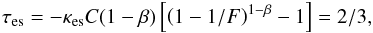 \begin{eqnarray} \label{eq:taues_beta} \tau_{\rm es} = - \kappa_{\rm es} C (1-\beta) \left[\left(1-1/F\right)^{1-\beta} -1\right] = 2/3, \end{eqnarray}