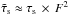 \hbox{$\tilde{\tau}_{\rm s} \approx \tau_{\rm s} \,\times\, F^2$}