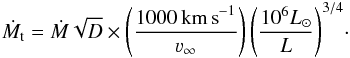 \begin{eqnarray} \label{eq:mtrans} \dot{M}_{\rm t} = {\dot{M} \sqrt{D}} \times {\left(\frac{1000\,{\rm km\,s}^{-1}}{\varv_\infty}\right) \left(\frac{10^6 L_\odot}{L}\right)^{3/4}}\cdot \end{eqnarray}