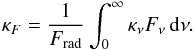 \begin{eqnarray} \label{eq:flux-mean} \kappa_F = \frac{1}{F_{\rm rad}} \int_0^\infty \kappa_\nu F_\nu \dint\nu. \end{eqnarray}