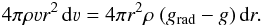 \begin{eqnarray} 4\pi \rho \varv r^2 \dint \varv = 4\pi r^2 \rho~(g_{\rm rad}-g) \dint r. \end{eqnarray}