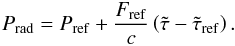 \begin{eqnarray} \label{eq:pradf} P_{\rm rad} = P_{\rm ref} + \frac{F_{\rm ref}}{c} \left(\tilde{\tau} - \tilde{\tau}_{\rm ref}\right). \end{eqnarray}