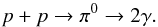 \begin{equation} p+p\rightarrow \pi^0 \rightarrow 2\gamma. \end{equation}