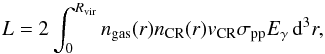 \begin{equation} L=2\int^{R_{\rm vir}}_{0}{n_{\rm gas}(r)n_{\rm CR}(r)v_{\rm CR}\sigma_{\rm pp} E_{\gamma}}\,\mbox{d}^3r, \end{equation}