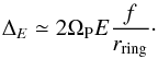 \begin{eqnarray} \Delta_E \simeq 2\Omega_{\rm P} E\frac{f}{r_{\rm ring}}\cdot \end{eqnarray}