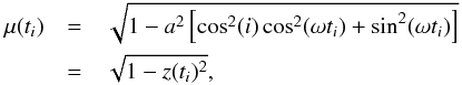 \appendix \setcounter{section}{2} \begin{eqnarray} \label{eq:mu_complex} \mu(t_i) &=& \sqrt{1 - a^2 \left[ \cos^2(i)\cos^2(\omega t_i)+\sin^2(\omega t_i) \right]}\nonumber\\ &=& \sqrt{1 - z(t_i)^2} , \end{eqnarray}